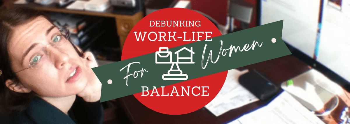 Debunking Work-Life Balance For Women
