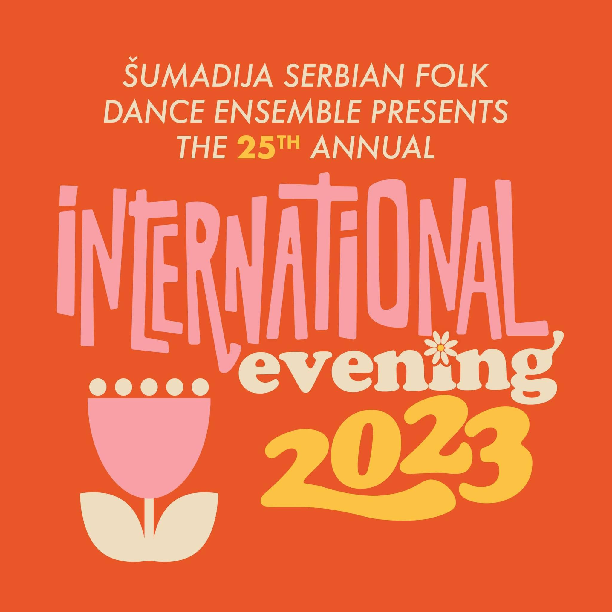 SUMADIJA SERBIAN FOLK DANCE ENSEMBLE PRESENTS THE 25TH ANNUAL INTERNATIONAL EVENING 2023