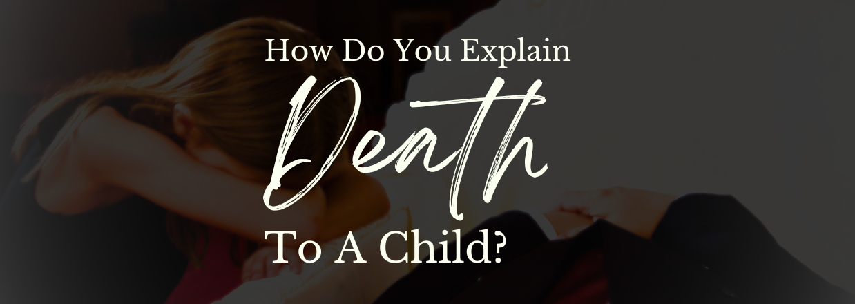 How I’ll Explain Death To My Child — Reflections Of A Toddler Mom